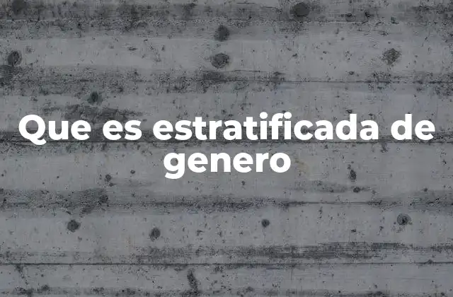 Que es Estratificada de Genero