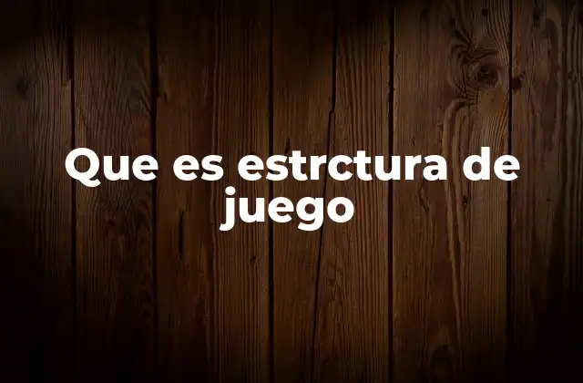 Que es Estrctura de Juego 2 El marco conceptual detrás de la organización lúdica