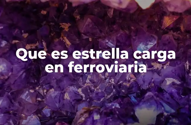 Que es Estrella Carga en Ferroviaria