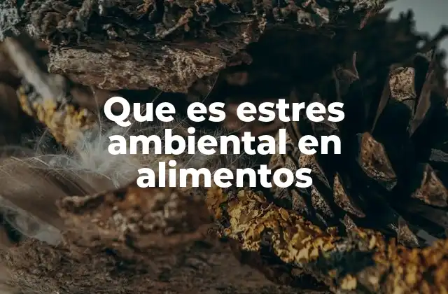 Que es Estres Ambiental en Alimentos 2 Factores que influyen en el estrés ambiental en la cadena alimentaria