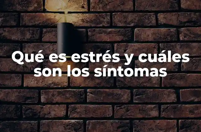 Qué es Estrés y Cuáles Son los Síntomas
