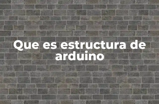 Que es Estructura de Arduino