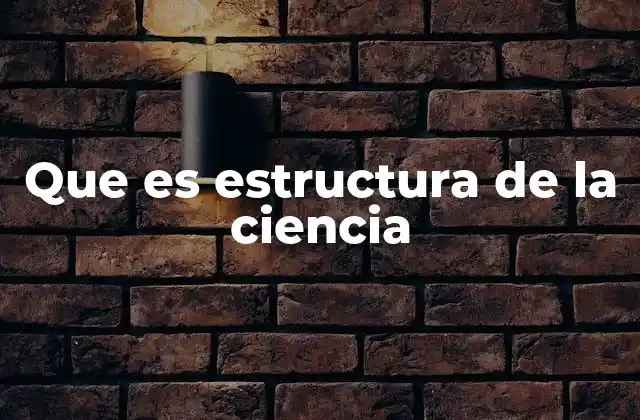 Que es Estructura de la Ciencia