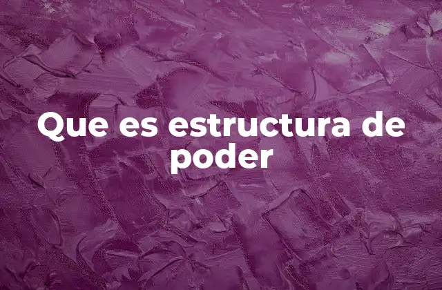 Que es Estructura de Poder