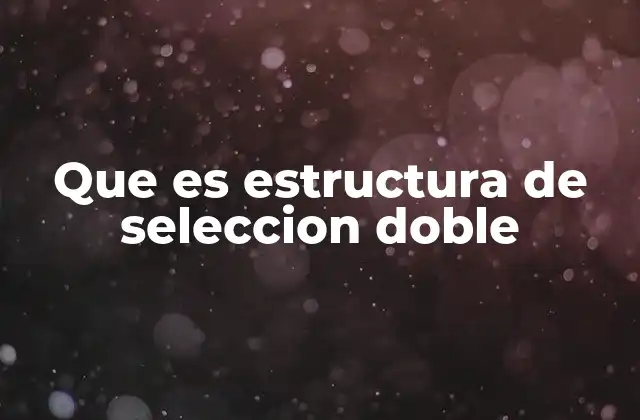 Que es Estructura de Seleccion Doble