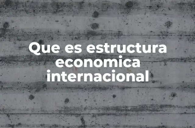 Que es Estructura Economica Internacional