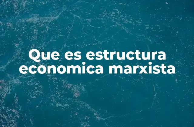 Que es Estructura Economica Marxista