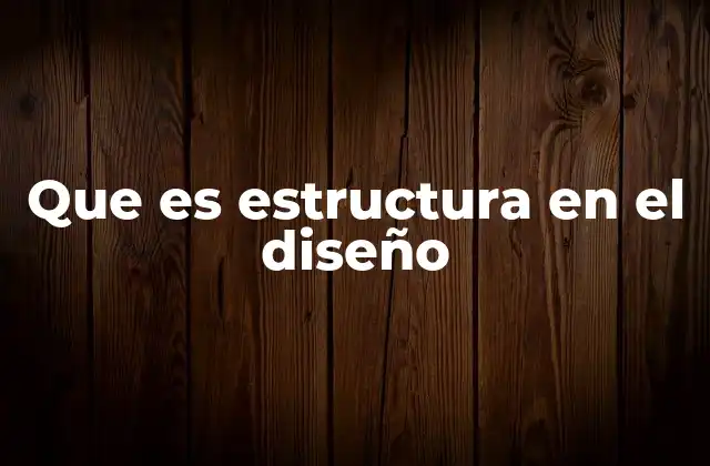 Que es Estructura en el Diseño