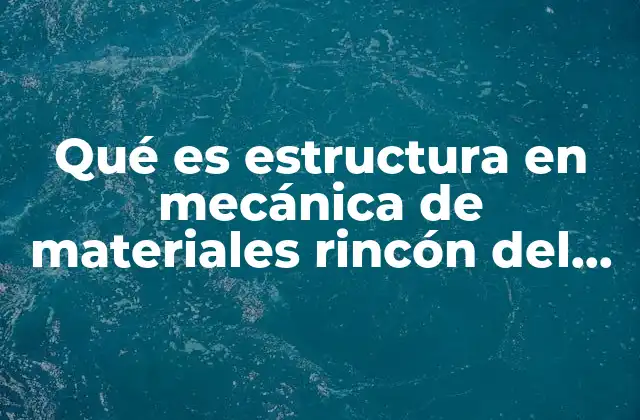 Qué es Estructura en Mecánica de Materiales Rincón Del Vago
