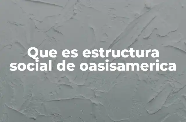 Que es Estructura Social de Oasisamerica