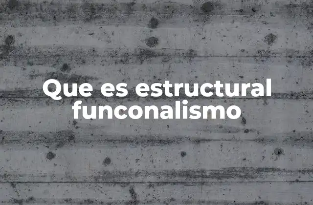 Que es Estructural Funconalismo