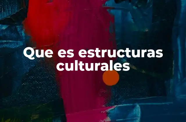 Que es Estructuras Culturales 2 La base invisible de la vida social