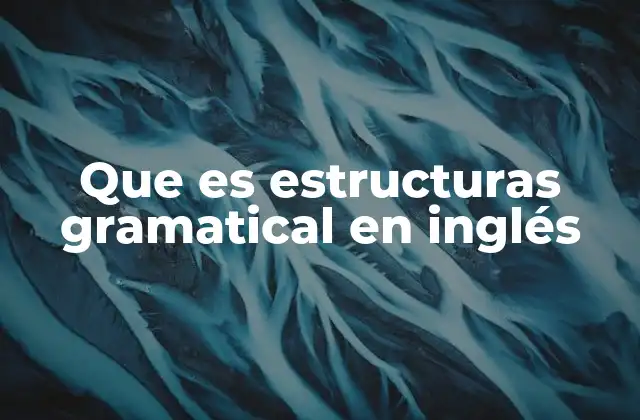 Que es Estructuras Gramatical en Inglés