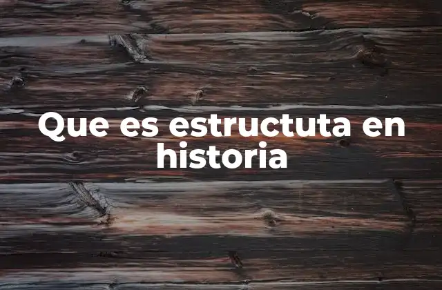 Que es Estructuta en Historia