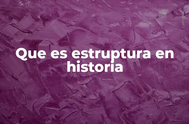 Que es Estruptura en Historia
