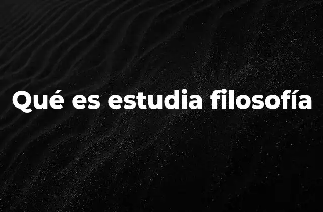 Qué es Estudia Filosofía