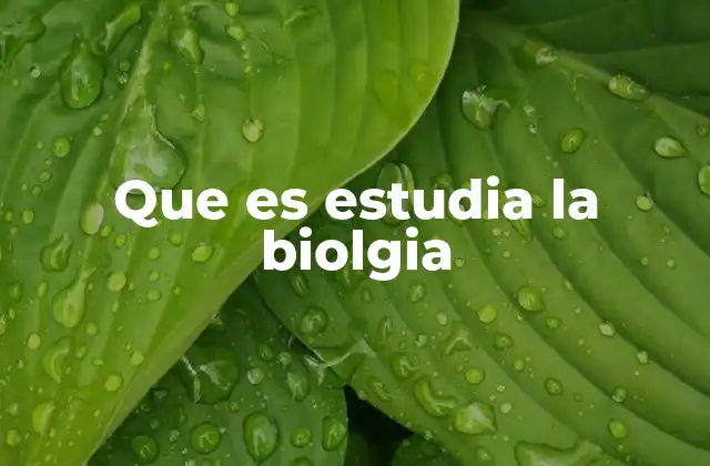 Que es Estudia la Biolgia