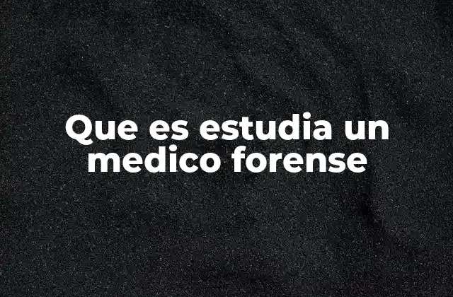 Que es Estudia un Medico Forense