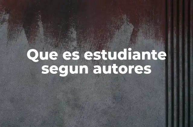 Que es Estudiante Segun Autores