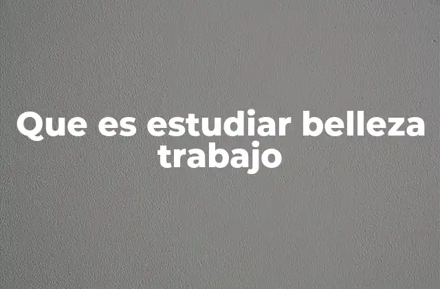 Que es Estudiar Belleza Trabajo