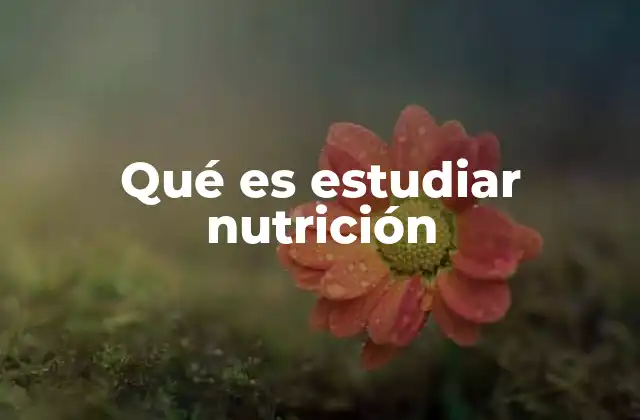 Qué es Estudiar Nutrición