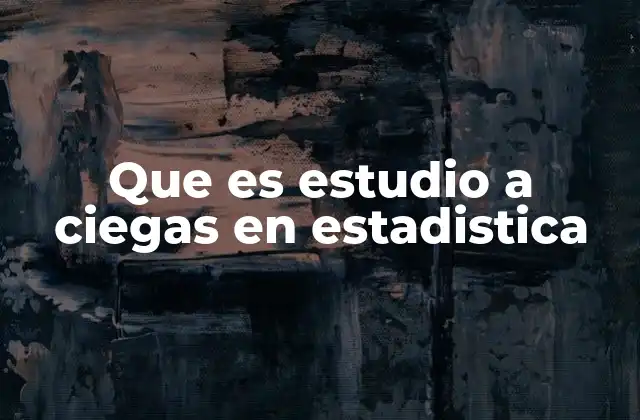 Que es Estudio a Ciegas en Estadistica