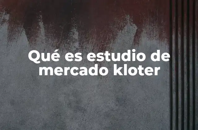 Qué es Estudio de Mercado Kloter 2 El rol del análisis Kloter en la toma de decisiones empresariales