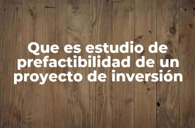 Que es Estudio de Prefactibilidad de un Proyecto de Inversión