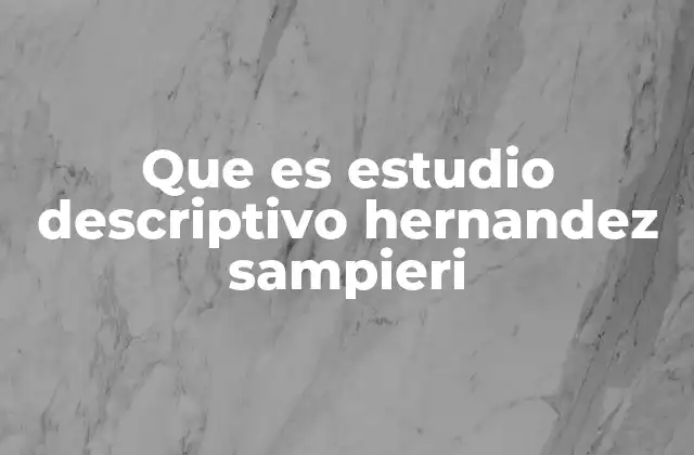 Que es Estudio Descriptivo Hernandez Sampieri