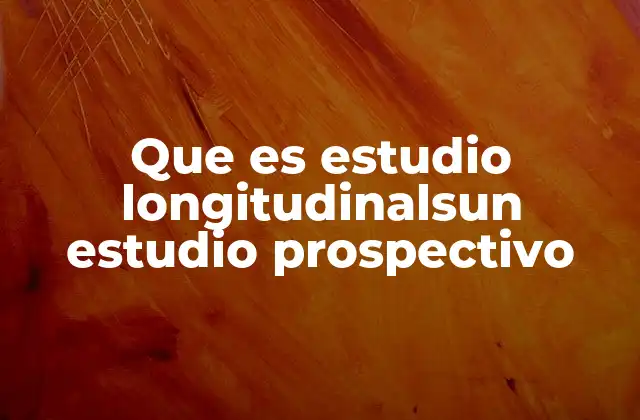 Que es Estudio Longitudinalsun Estudio Prospectivo