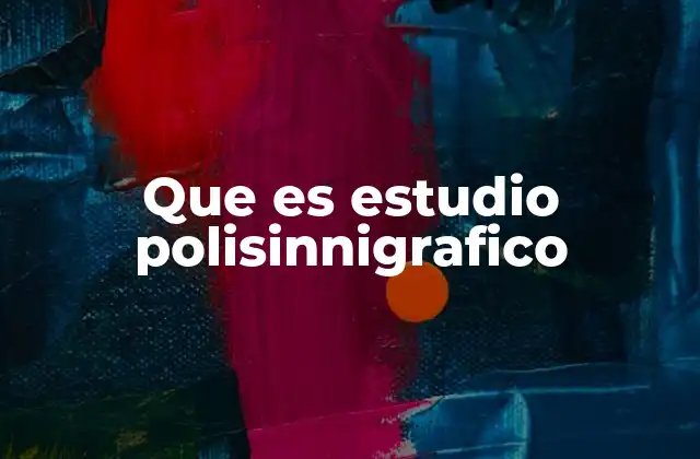 Que es Estudio Polisinnigrafico
