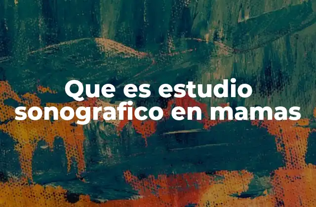 Que es Estudio Sonografico en Mamas