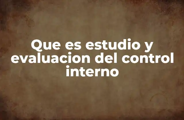 Que es Estudio y Evaluacion Del Control Interno 2 La importancia de contar con un sistema sólido de controles internos