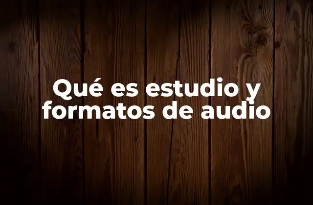 Qué es Estudio y Formatos de Audio