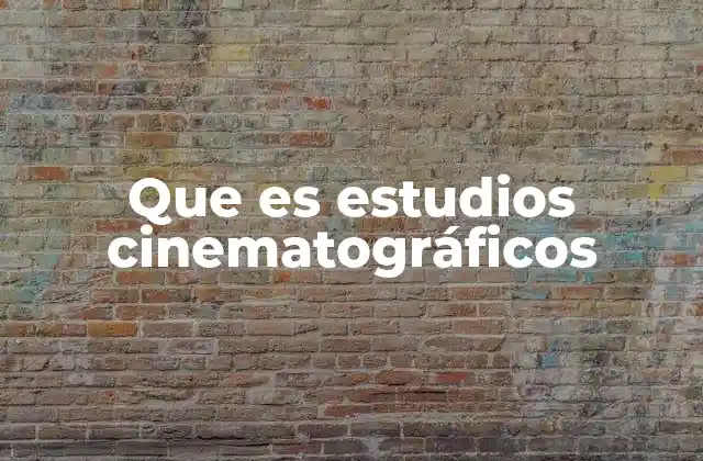 Que es Estudios Cinematográficos