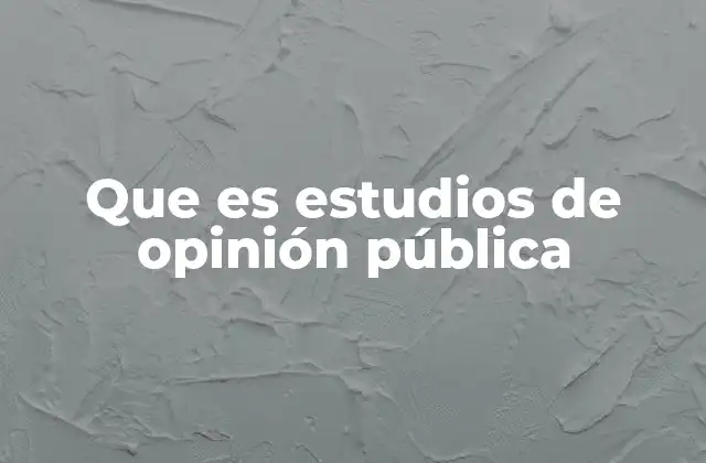 Que es Estudios de Opinión Pública