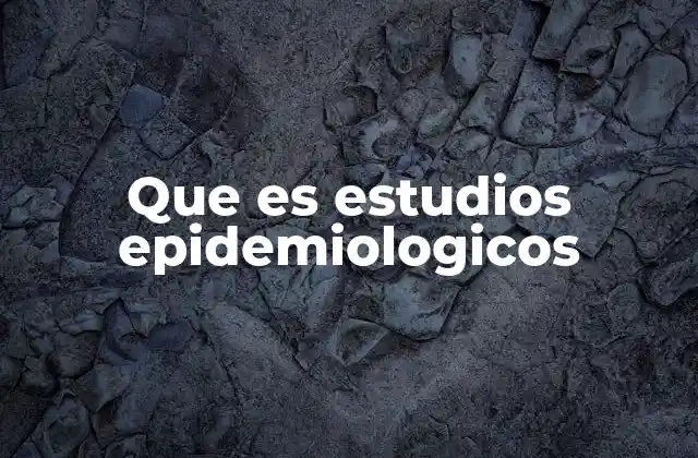Que es Estudios Epidemiologicos 2 El papel de la epidemiología en la salud pública