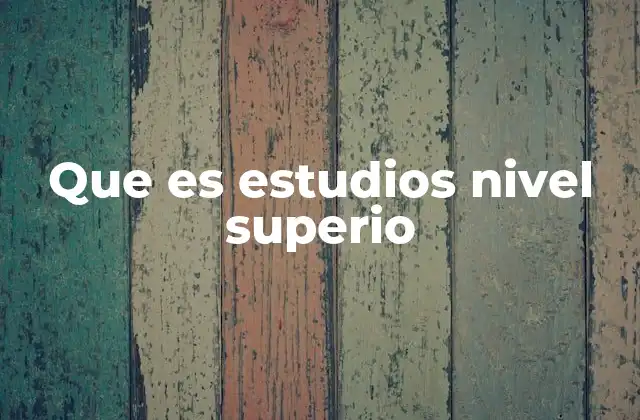Que es Estudios Nivel Superio