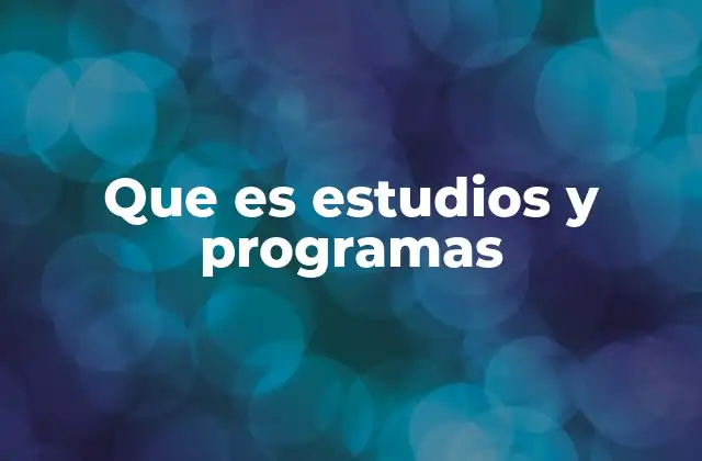 Que es Estudios y Programas