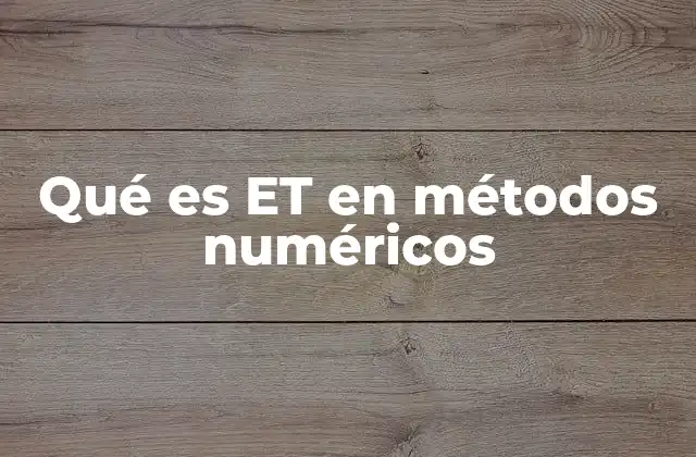 Qué es Et en Métodos Numéricos