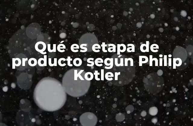 Qué es Etapa de Producto según Philip Kotler