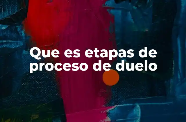 Que es Etapas de Proceso de Duelo
