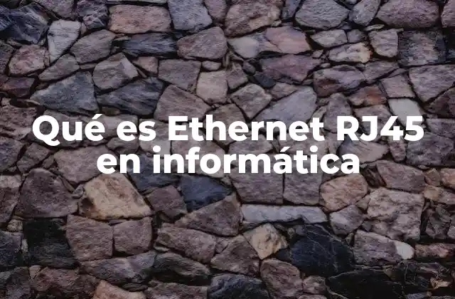 Qué es Ethernet Rj45 en Informática