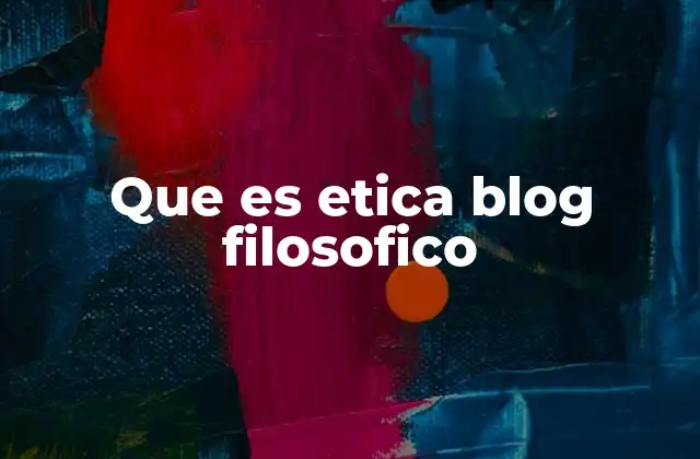Que es Etica Blog Filosofico