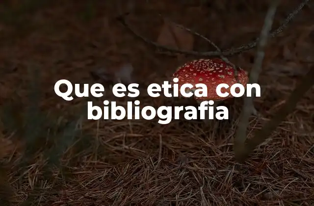 Que es Etica con Bibliografia