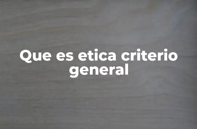 Que es Etica Criterio General