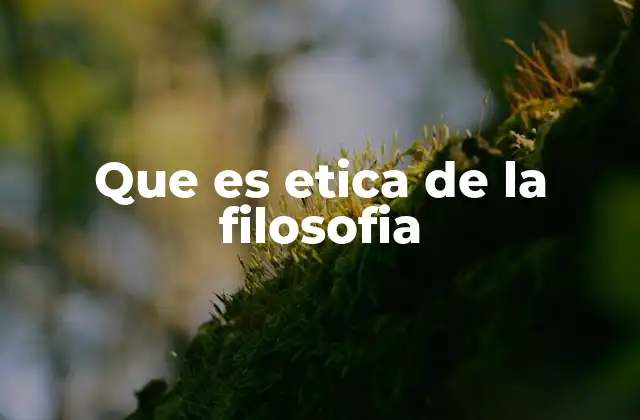 Que es Etica de la Filosofia
