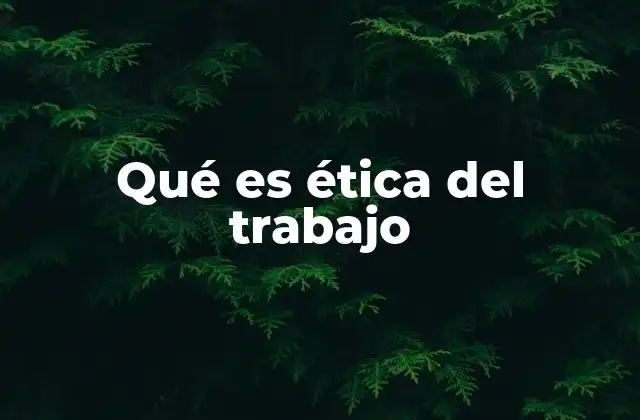 Qué es Ética Del Trabajo