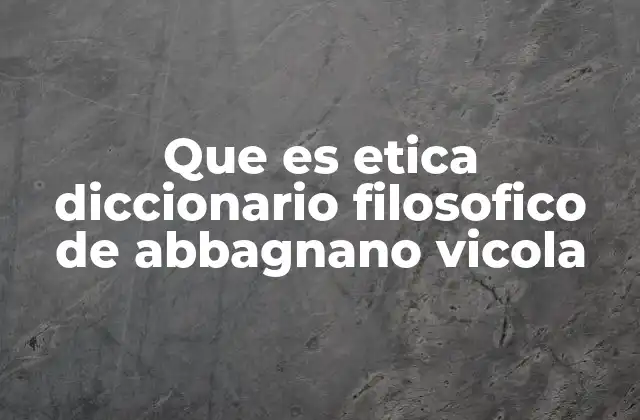 Que es Etica Diccionario Filosofico de Abbagnano Vicola