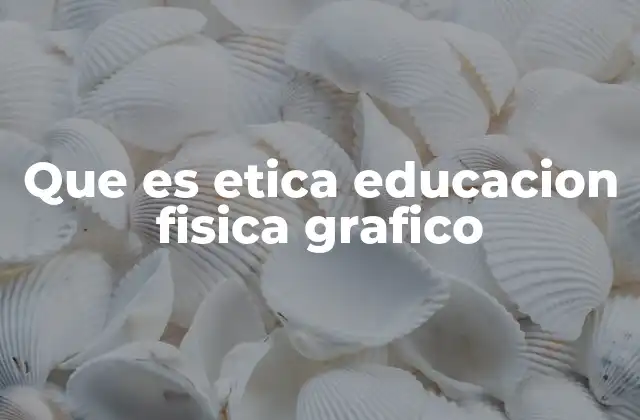 Que es Etica Educacion Fisica Grafico